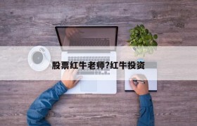 股票红牛老师?红牛投资